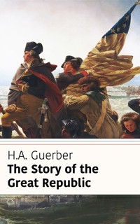 The Story of the Great Republic (Classicus Edition) - H. A. Guerber - E-Book