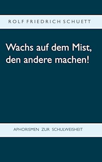 Wachs auf dem Mist, den andere machen! - Rolf  Friedrich Schuett - E-Book