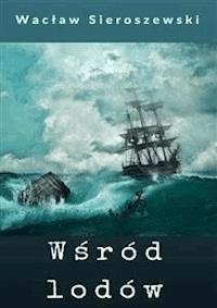 Wśród lodów - Wacław Sieroszewski - E-Book