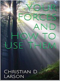 Your Forces and How to Use Them - Christian D. Larson - E-Book