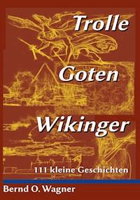 Trolle - Goten - Wikinger - Bernd O. Wagner - E-Book