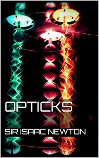 Opticks - Sir Isaac Newton - E-Book