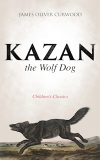 Kazan, the Wolf Dog (Children's Classics) - James Oliver Curwood - E-Book