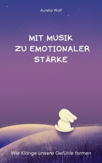 Mit Musik zu emotionaler Stärke - Aurelia Wolf - E-Book
