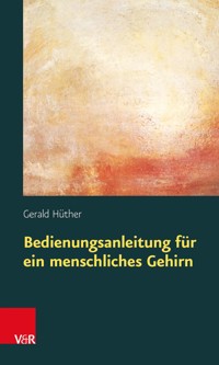 Bedienungsanleitung für ein menschliches Gehirn - Gerald Hüther - E-Book