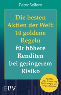 Die besten Aktien der Welt: 10 goldene Regeln für höhere Renditen bei geringerem Risiko - Peter Seilern - E-Book