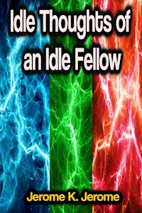 Idle Thoughts of an Idle Fellow - Jerome K.  Jerome - E-Book