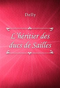 L’héritier des ducs de Sailles - Delly - E-Book