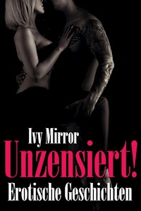 UNZENSIERT! - Storys ab 18, Erotische Geschichten - Ivy Mirror - E-Book