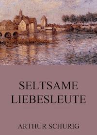 Seltsame Liebesleute - Arthur Schurig - E-Book