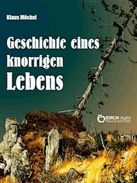 Geschichte eines knorrigen Lebens - Klaus Möckel - E-Book