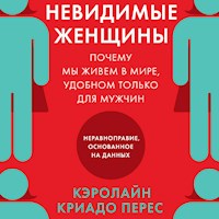 Невидимые женщины: Почему мы живем в мире, удобном только для мужчин. Неравноправие, основанное на данных - Кэролайн Криадо Перес - Hörbuch