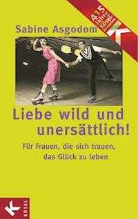 Liebe wild und unersättlich! - Sabine Asgodom-Brockert - E-Book