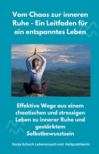 Vom Chaos zur inneren Ruhe - Ein Leitfaden für ein entspanntes Leben - Sonja Schoch - E-Book