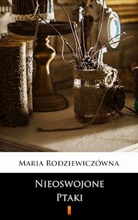 Nieoswojone ptaki - Maria Rodziewiczówna - E-Book