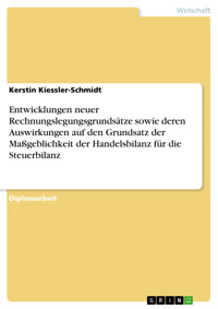 Entwicklungen neuer Rechnungslegungsgrundsätze sowie deren Auswirkungen auf den Grundsatz der Maßgeblichkeit der Handelsbilanz für die Steuerbilanz - Kerstin Kiessler-Schmidt - E-Book