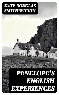 Penelope's English Experiences - Kate Douglas Smith Wiggin - E-Book