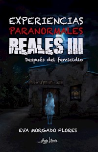 Experiencias paranormales reales III - Eva Morgado Flores - E-Book