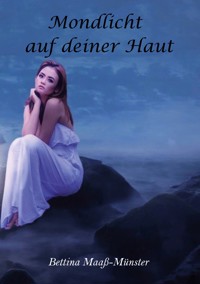 Mondlicht auf deiner Haut - Bettina Maaß-Münster - E-Book