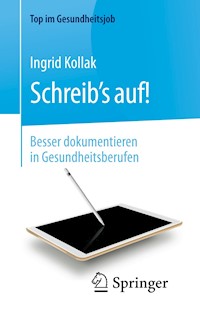 Schreib‘s auf! - Besser dokumentieren in Gesundheitsberufen - Ingrid Kollak - E-Book