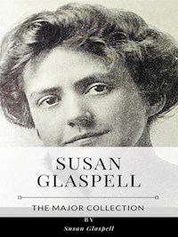 Susan Glaspell – The Major Collection - Susan Glaspell - E-Book