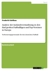Analyse der Auslandsvermarktung in den fünf großen Fußballligen und Top-Vereinen in Europa - Frederik Kahlbau - E-Book