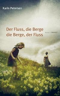 Der Fluss, die Berge - die Berge, der Fluss - Karin Petersen - E-Book