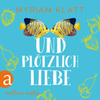 Und plötzlich Liebe (Ungekürzt) - Myriam Klatt - Hörbuch