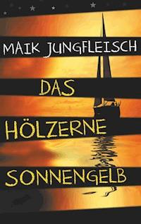 Das hölzerne Sonnengelb - Maik Jungfleisch - E-Book