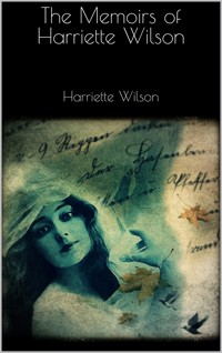 The Memoirs of Harriette Wilson - Harriette Wilson - E-Book