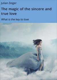 The Magic of the sincere and true love - Julian Zeiger - E-Book