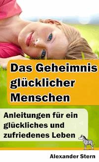 Das Geheimnis glücklicher Menschen - Alexander Stern - E-Book