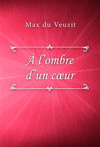 À l’ombre d’un cœur - Max du Veuzit - E-Book