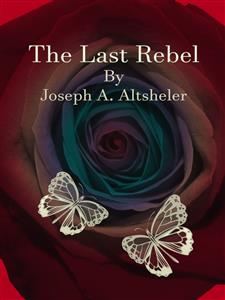 The Last Rebel - Joseph A. Altsheler - E-Book