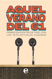 Aquel verano del 61. Primer encuentro de Fidel con los intelectuales cubanos - Varios autores - E-Book