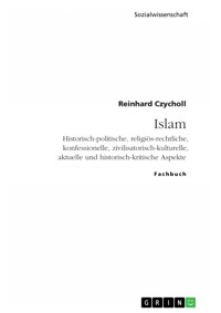Islam. Historisch-politische, religiös-rechtliche, konfessionelle, zivilisatorisch-kulturelle, aktuelle und historisch-kritische Aspekte - Reinhard Czycholl - E-Book