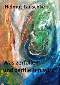 Was zerfallen und zerfließen wird - Helmut Lauschke - E-Book