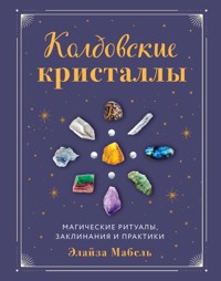 Колдовские кристаллы. Магические ритуалы, заклинания и практики - Элайза Мабель - E-Book