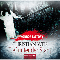 Tief unter der Stadt - Horror Factory 12 - Christian Weis - Hörbuch