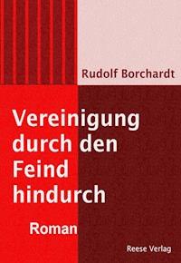 Vereinigung durch den Feind hindurch - Rudolf Borchardt - E-Book