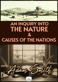 An Inquiry into the Nature and Causes of the Wealth of Nations - Adam Smith - E-Book