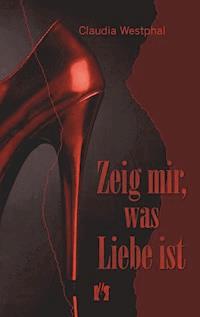 Zeig mir, was Liebe ist - Claudia Westphal - E-Book