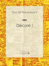 Décoré ! - Guy de Maupassant - E-Book
