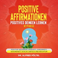 Positive Affirmationen - Positives Denken lernen Hypnose - Dr. Alfred Pöltel - Hörbuch
