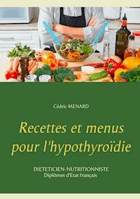 Recettes et menus pour l'hypothyroïdie - Cédric Menard - E-Book