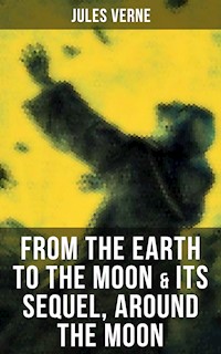FROM THE EARTH TO THE MOON & Its Sequel, Around the Moon - Jules Verne. - E-Book