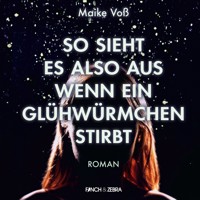 So sieht es also aus wenn ein Glühwürmchen stirbt (Ungekürzte Lesung) - Maike Voß - Hörbuch