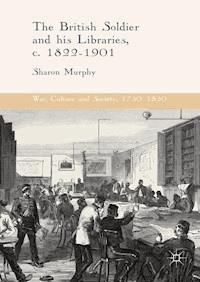 The British Soldier and his Libraries, c. 1822-1901 - Sharon Murphy - E-Book