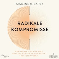 Radikale Kompromisse: Warum wir uns für eine bessere Politik in der Mitte treffen müssen - Yasmine M'Barek - Hörbuch