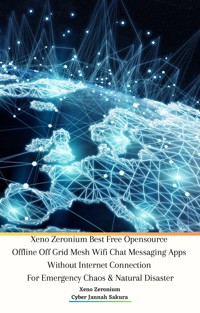 Xeno Zeronium Best Free Opensource Offline Off Grid Mesh Wifi Chat Messaging Apps Without Internet Connection For Emergency Chaos & Natural Disaster - Cyber Jannah Sakura - E-Book